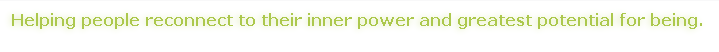 Helping people reconnect to their inner power and greatest potential for being.